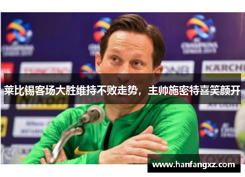 莱比锡客场大胜维持不败走势，主帅施密特喜笑颜开