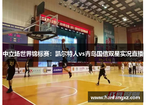 中立场世界锦标赛：凯尔特人vs青岛国信双星实况直播