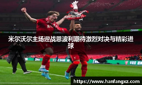 米尔沃尔主场迎战恩波利期待激烈对决与精彩进球