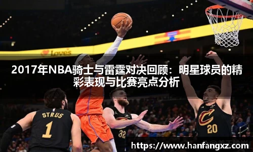2017年NBA骑士与雷霆对决回顾：明星球员的精彩表现与比赛亮点分析